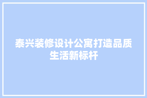 泰兴装修设计公寓打造品质生活新标杆