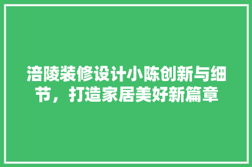 涪陵装修设计小陈创新与细节，打造家居美好新篇章