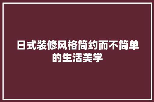 日式装修风格简约而不简单的生活美学