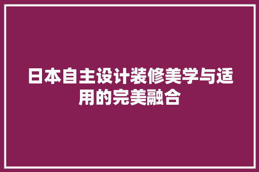 日本自主设计装修美学与适用的完美融合