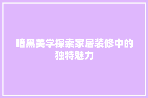 暗黑美学探索家居装修中的独特魅力