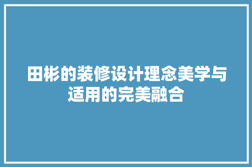 田彬的装修设计理念美学与适用的完美融合