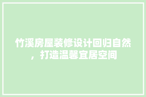 竹溪房屋装修设计回归自然，打造温馨宜居空间  第1张