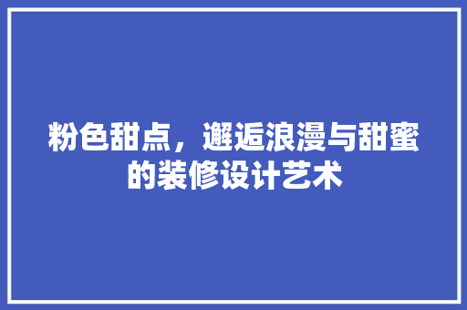 粉色甜点，邂逅浪漫与甜蜜的装修设计艺术