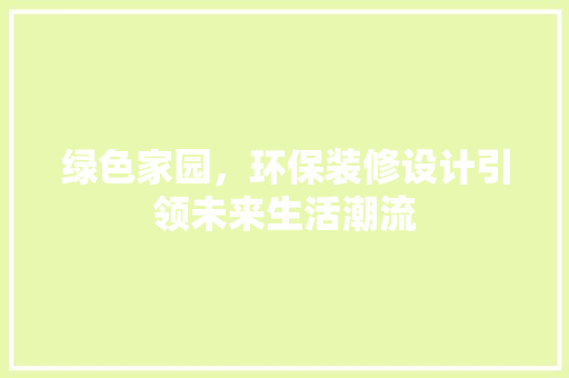 绿色家园，环保装修设计引领未来生活潮流  第1张