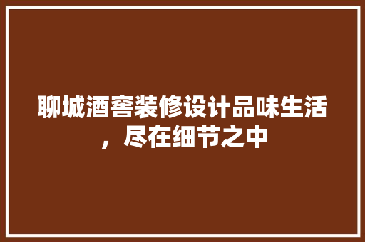 聊城酒窖装修设计品味生活，尽在细节之中