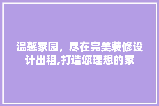 温馨家园，尽在完美装修设计出租,打造您理想的家