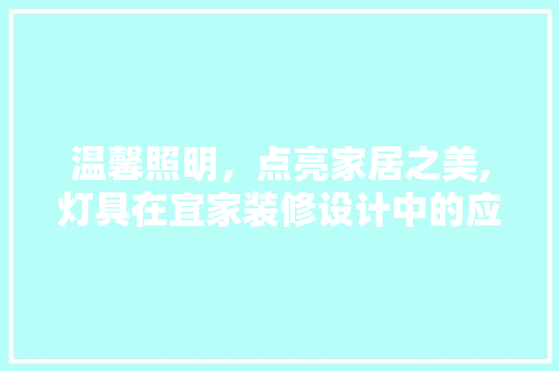 温馨照明，点亮家居之美,灯具在宜家装修设计中的应用与方法