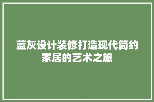 蓝灰设计装修打造现代简约家居的艺术之旅  第1张