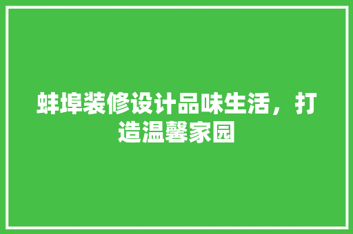 蚌埠装修设计品味生活，打造温馨家园  第1张