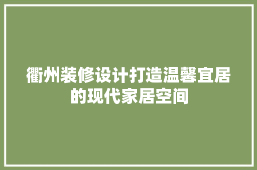衢州装修设计打造温馨宜居的现代家居空间