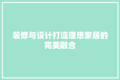 装修与设计打造理想家居的完美融合  第1张