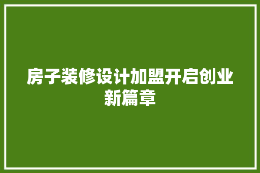 房子装修设计加盟开启创业新篇章