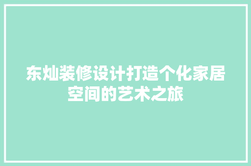 东灿装修设计打造个化家居空间的艺术之旅