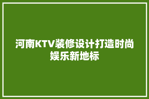 河南KTV装修设计打造时尚娱乐新地标  第1张