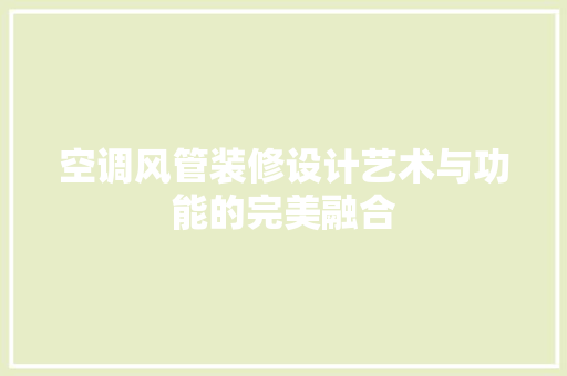 空调风管装修设计艺术与功能的完美融合