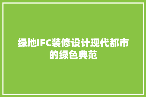 绿地IFC装修设计现代都市的绿色典范