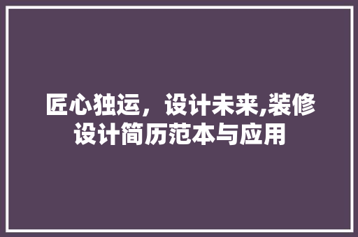 匠心独运，设计未来,装修设计简历范本与应用