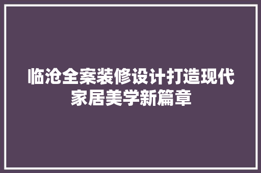 临沧全案装修设计打造现代家居美学新篇章