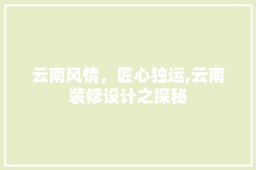 云南风情，匠心独运,云南装修设计之探秘