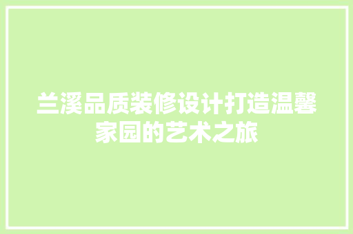 兰溪品质装修设计打造温馨家园的艺术之旅