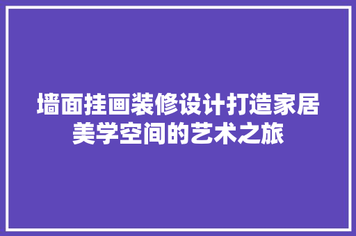 墙面挂画装修设计打造家居美学空间的艺术之旅