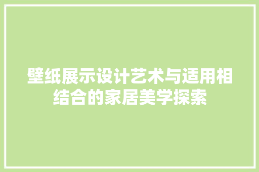 壁纸展示设计艺术与适用相结合的家居美学探索