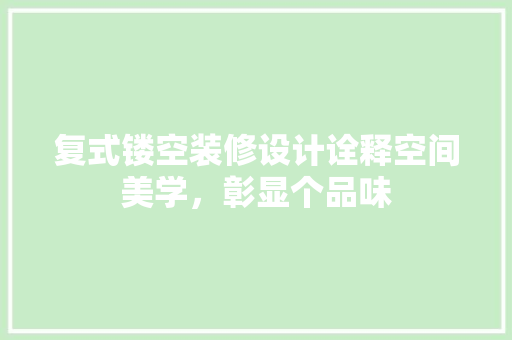 复式镂空装修设计诠释空间美学，彰显个品味