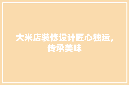 大米店装修设计匠心独运，传承美味