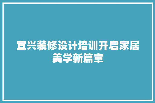 宜兴装修设计培训开启家居美学新篇章
