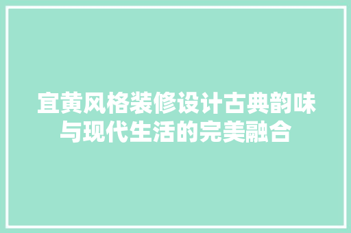 宜黄风格装修设计古典韵味与现代生活的完美融合