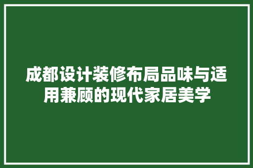 成都设计装修布局品味与适用兼顾的现代家居美学
