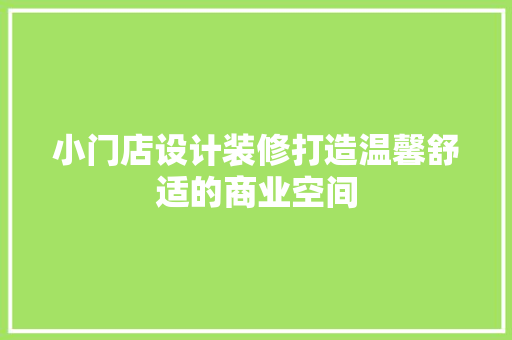 小门店设计装修打造温馨舒适的商业空间