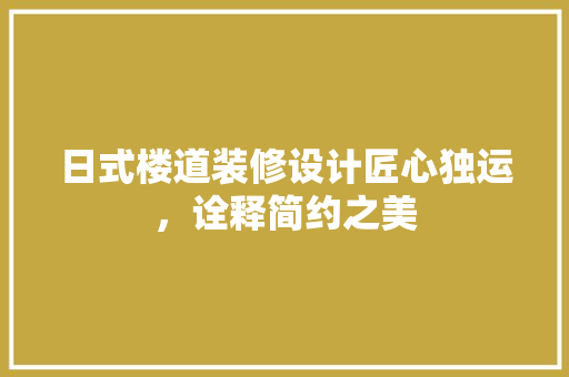 日式楼道装修设计匠心独运，诠释简约之美