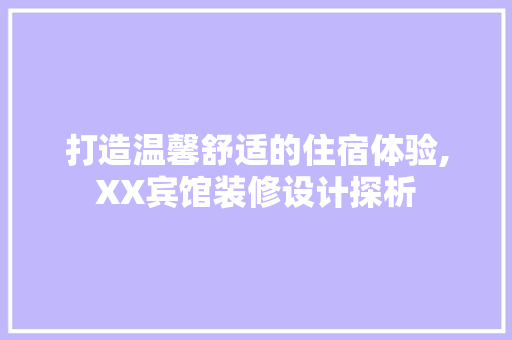 打造温馨舒适的住宿体验,XX宾馆装修设计探析