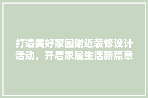 打造美好家园附近装修设计活动，开启家居生活新篇章