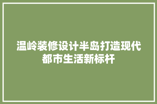 温岭装修设计半岛打造现代都市生活新标杆