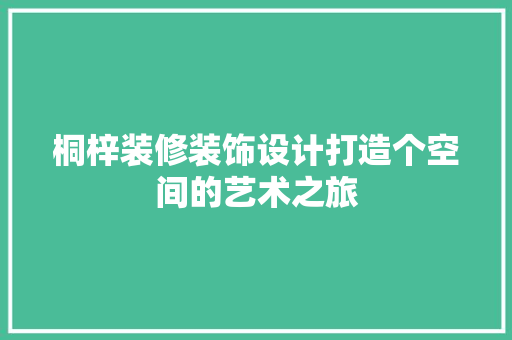 桐梓装修装饰设计打造个空间的艺术之旅  第1张
