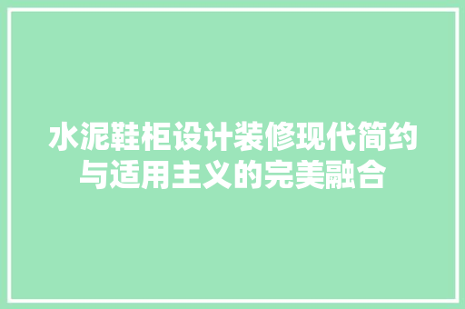 水泥鞋柜设计装修现代简约与适用主义的完美融合