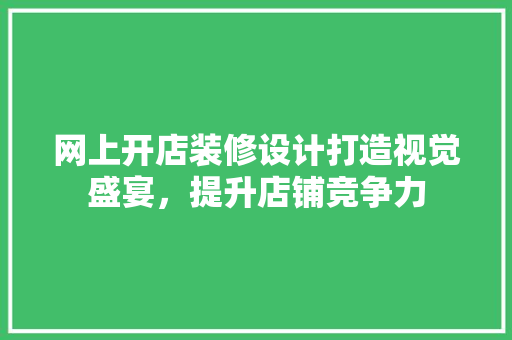 网上开店装修设计打造视觉盛宴，提升店铺竞争力  第1张