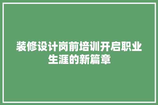 装修设计岗前培训开启职业生涯的新篇章