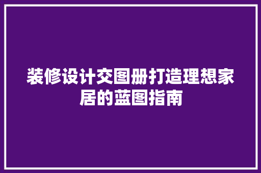 装修设计交图册打造理想家居的蓝图指南
