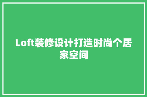 Loft装修设计打造时尚个居家空间