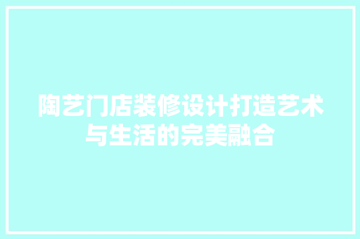 陶艺门店装修设计打造艺术与生活的完美融合  第1张