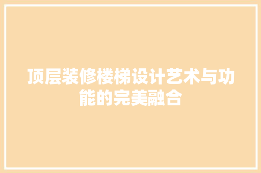 顶层装修楼梯设计艺术与功能的完美融合