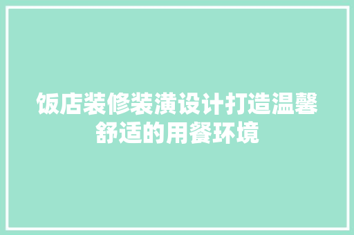 饭店装修装潢设计打造温馨舒适的用餐环境
