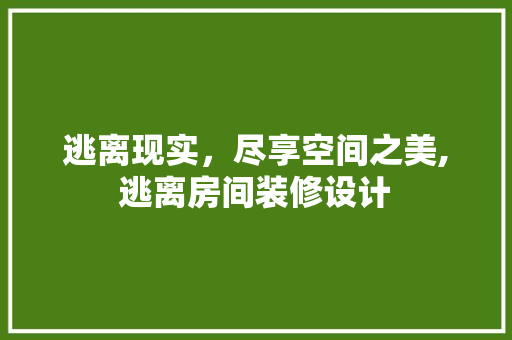 逃离现实，尽享空间之美,逃离房间装修设计