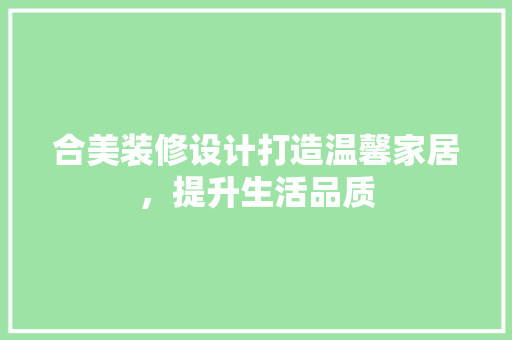 合美装修设计打造温馨家居，提升生活品质