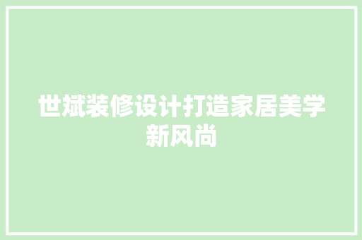 世斌装修设计打造家居美学新风尚
