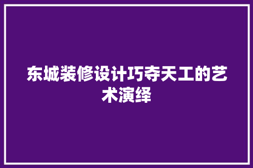 东城装修设计巧夺天工的艺术演绎